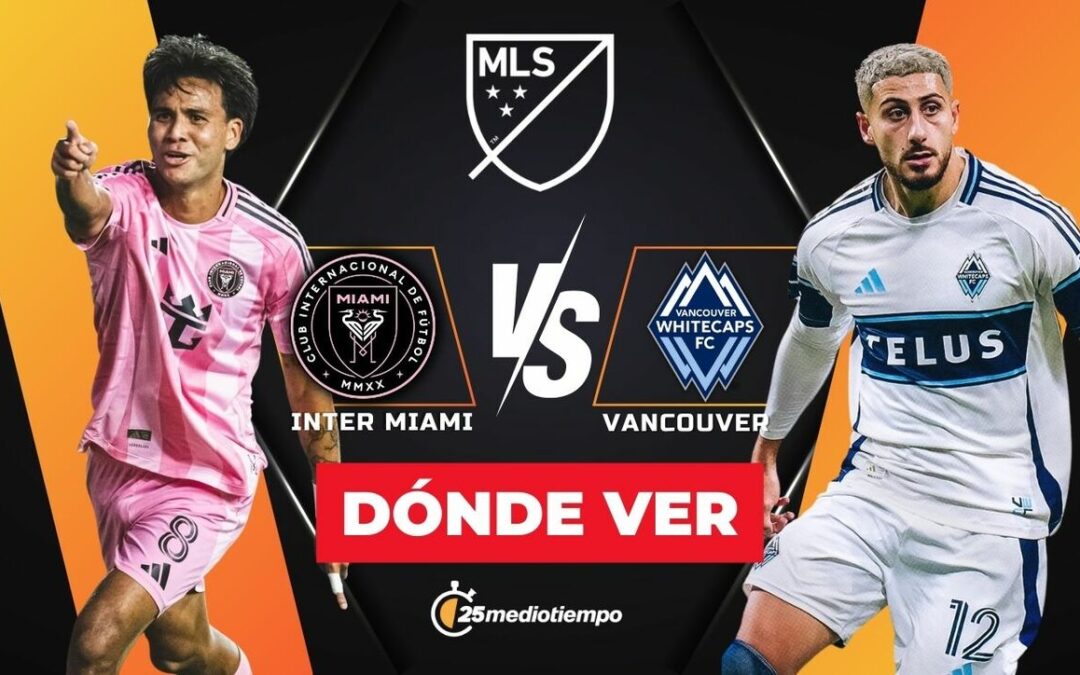 Inter Miami vs. Vancouver Whitecaps: Cómo y dónde ver EN VIVO la Final de la MLS 2025