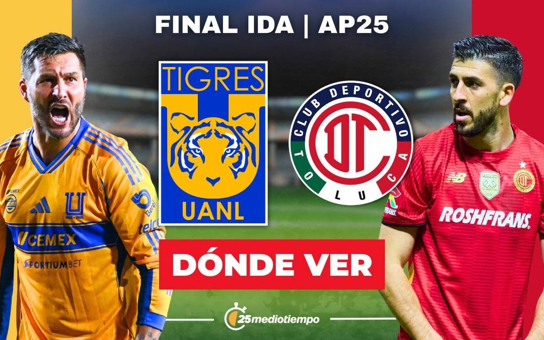 Tigres vs Toluca: Todo lo que necesitas saber para ver EN VIVO la Final Ida de Liga MX 2025