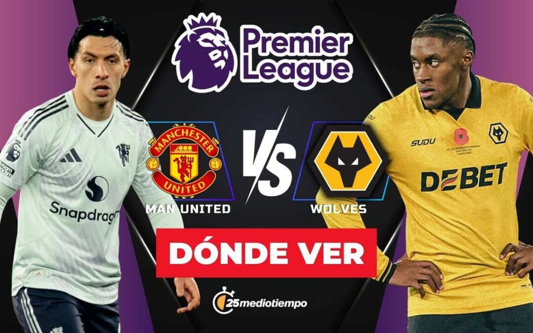 Manchester United vs. Wolves: Horario y dónde ver EN VIVO el partido de la Premier League 2025