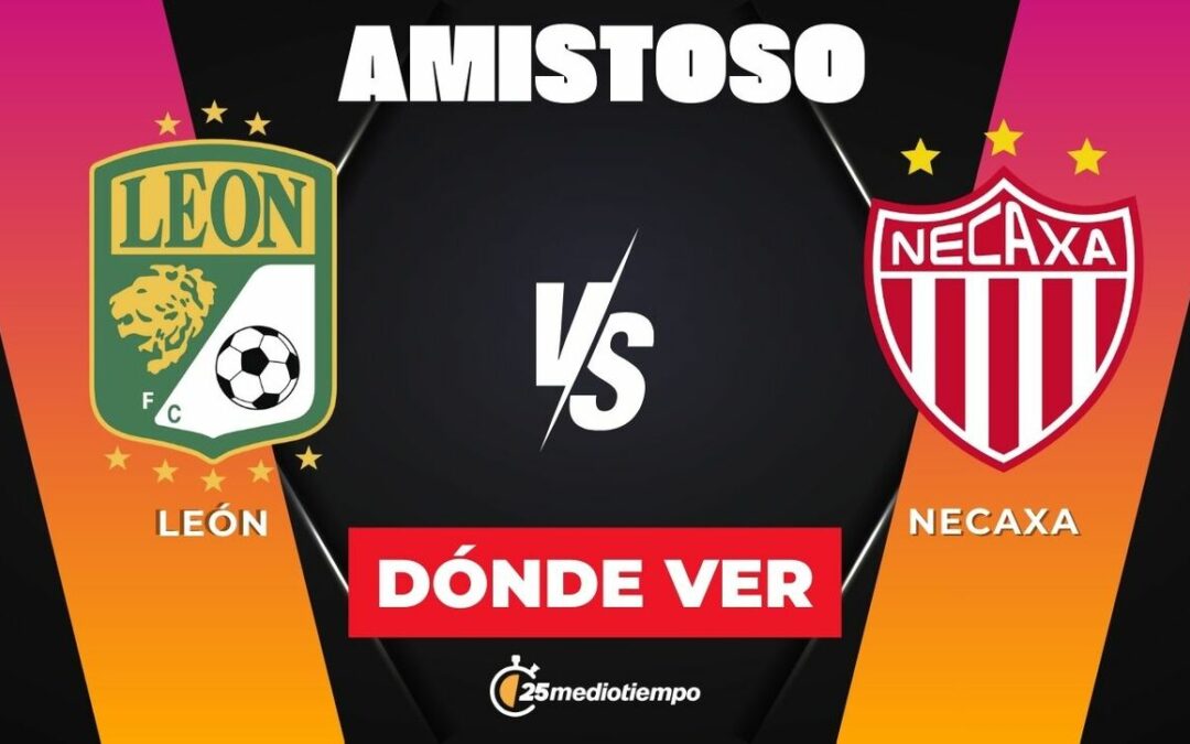 ¿A qué hora juega León vs Necaxa? Horario del emocionante partido amistoso 2026