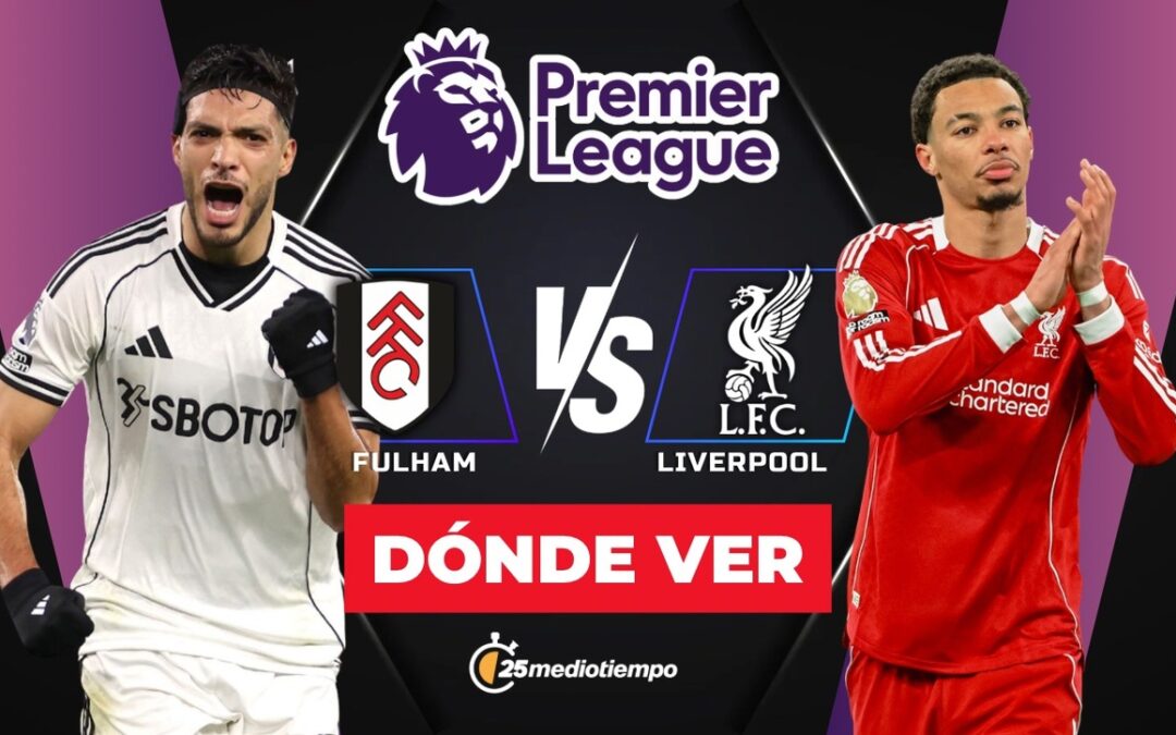 ¿A qué hora juega Fulham vs Liverpool? Descubre dónde ver el partido de Raúl Jiménez en Premier League 2026
