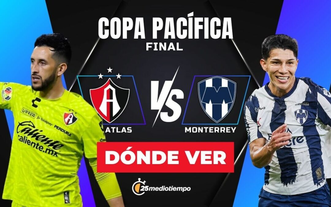 Atlas vs Monterrey: Horario y Dónde Ver EN VIVO la Final de la Copa Pacífica 2026