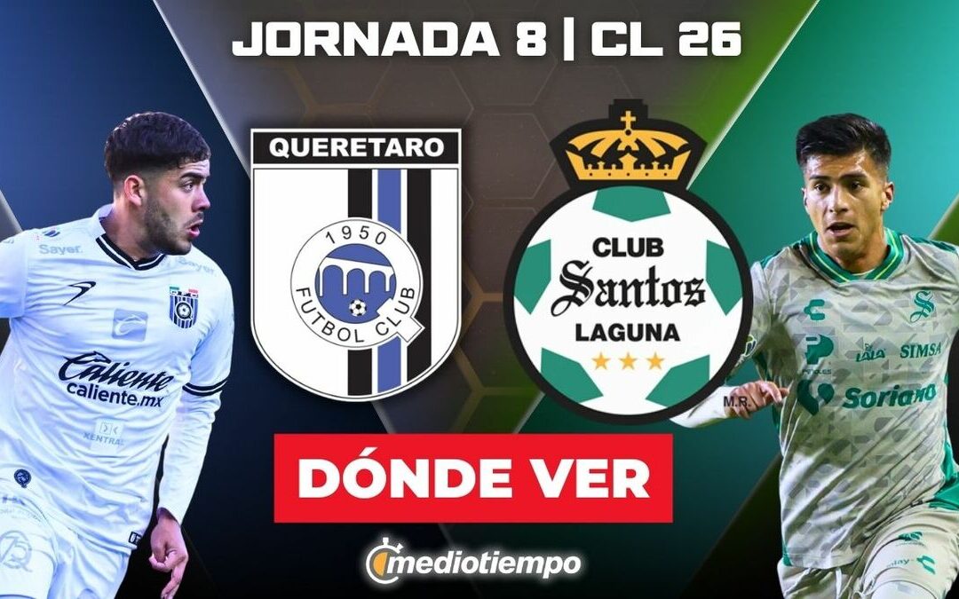 Querétaro vs Santos: Horario y Dónde Ver en Vivo el Partido de la Jornada 8 del Clausura 2026