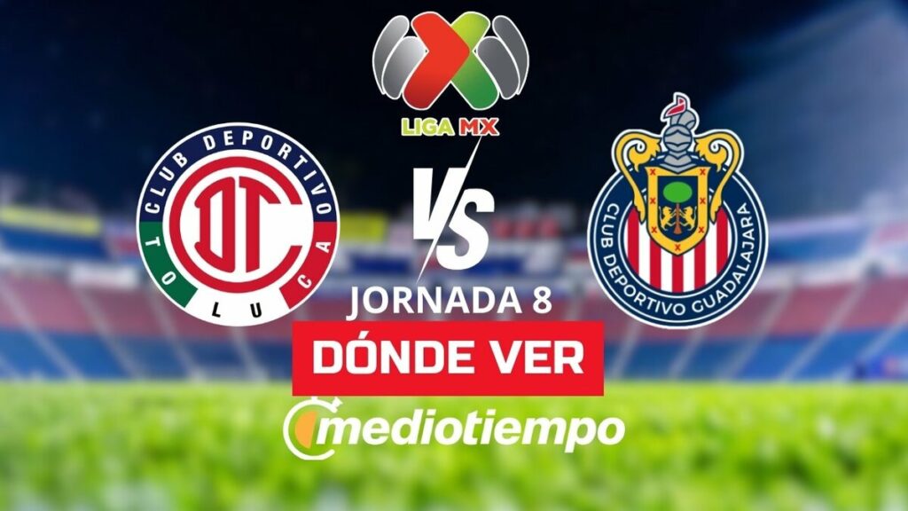 Toluca Vs Chivas: Transmisión En Vivo Y Horarios Del Partido En La Liga Mx