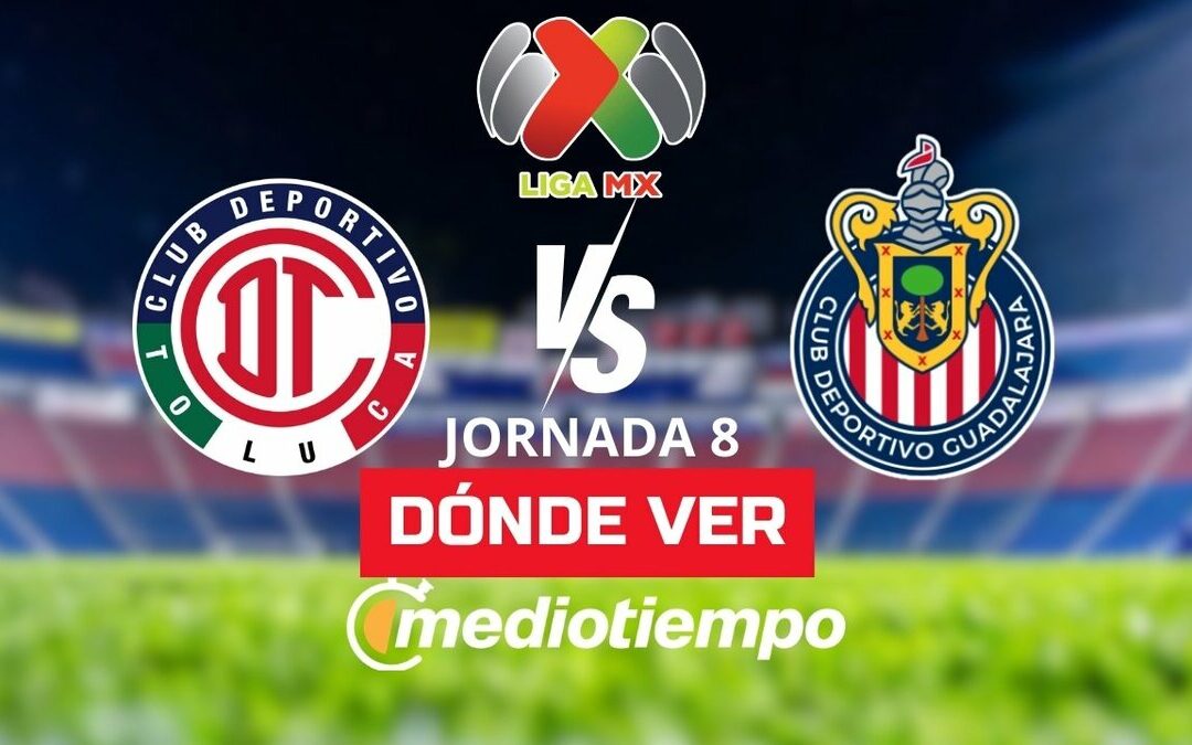 Toluca vs Chivas: Transmisión en Vivo y Horarios del Partido en la Liga MX