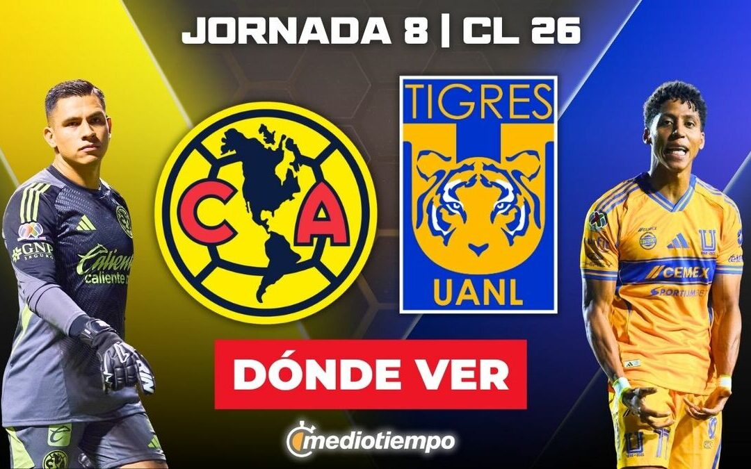 América vs Tigres: Horario y Canal EN VIVO del Partido de Liga MX 2026