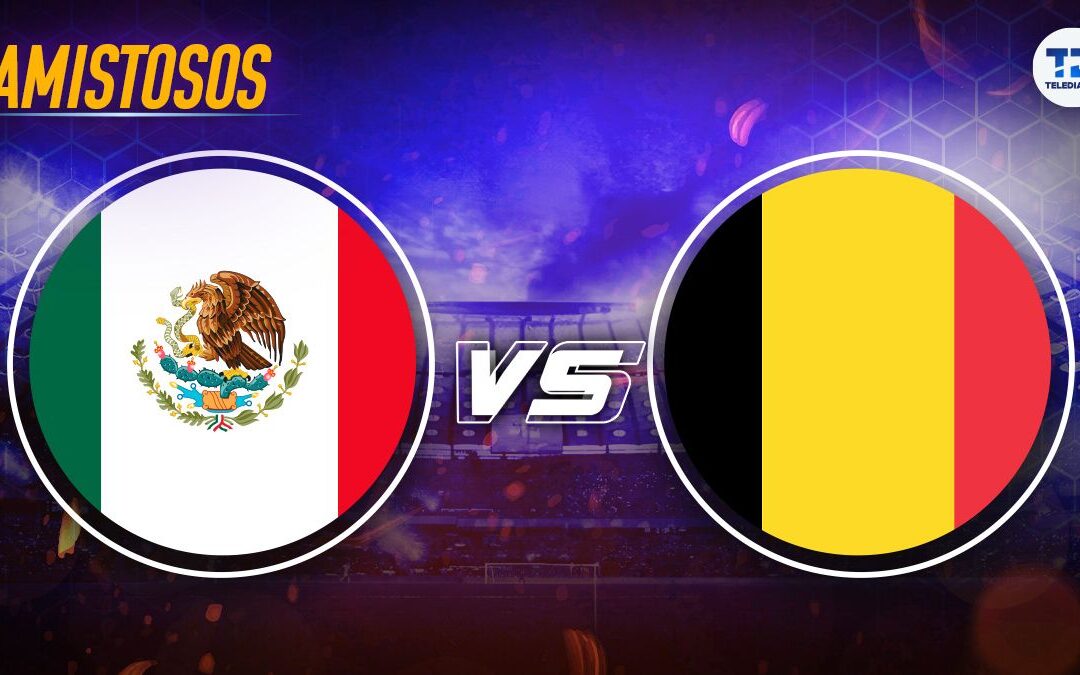 México vs Bélgica: Sigue en Vivo el Emocionante Partido Amistoso Previo al Mundial 2026