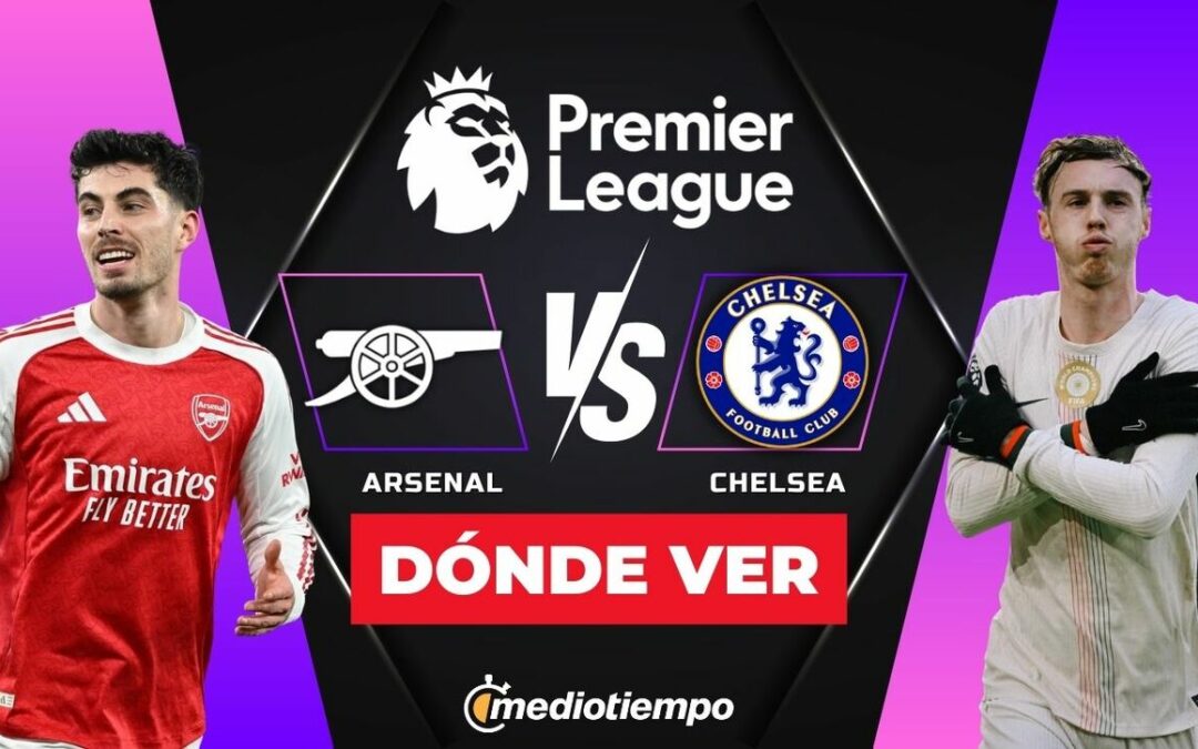 Descubre la Hora y Dónde VER en VIVO el Arsenal vs Chelsea de la Premier League HOY 2026