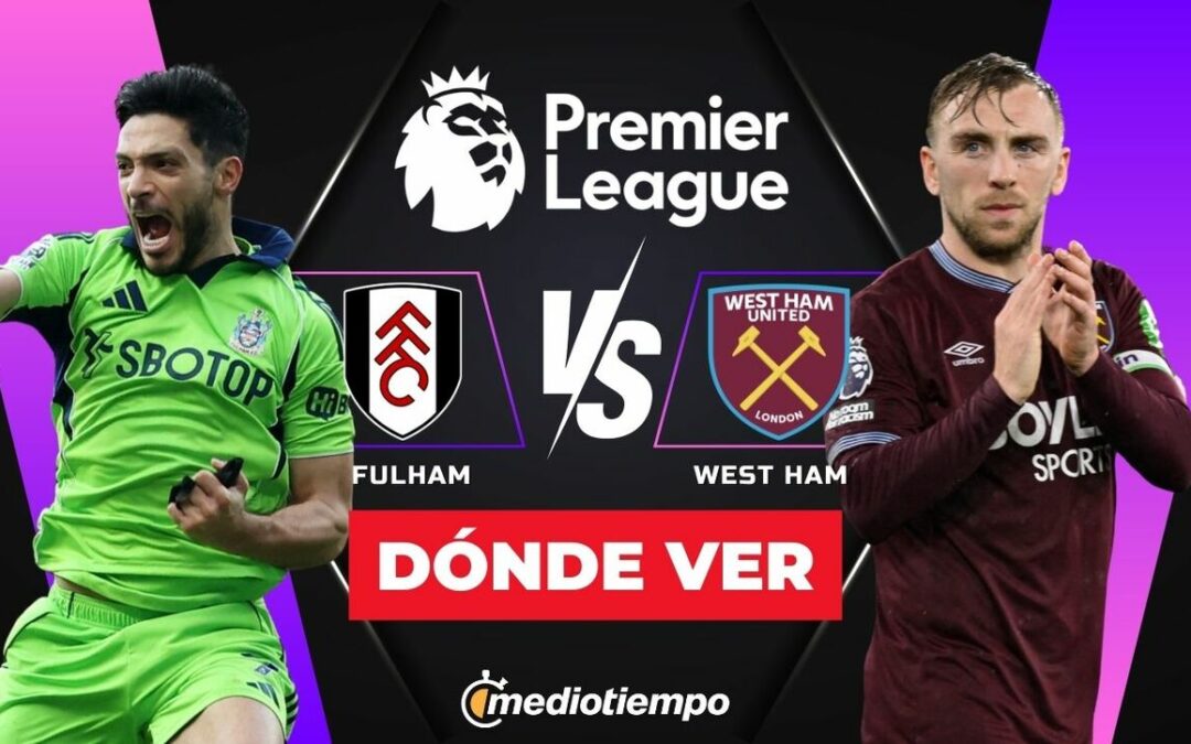 Fulham vs. West Ham: Todo lo que necesitas saber para ver EN VIVO el partido de la Premier League 2026
