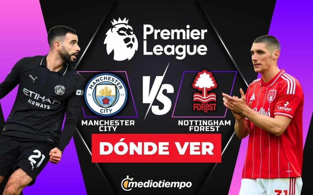 Premier League: Hora y Dónde Ver en Vivo Manchester City vs Nottingham Forest Hoy