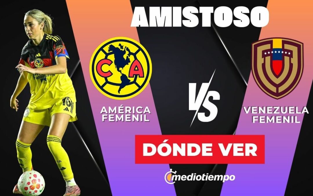América Femenil vs. Venezuela Femenil: Hora y Dónde Ver el Amistoso de Hoy