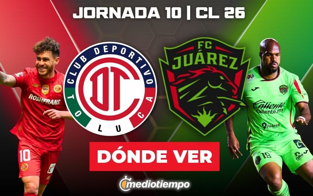 Toluca vs Juárez: Cómo y dónde ver el partido en vivo de la Jornada 10 de Liga MX 2026