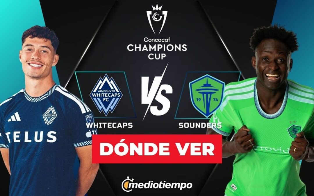 Vancouver Whitecaps vs. Seattle Sounders: Horarios y Dónde Ver el Partido en Vivo de Concachampions 2026