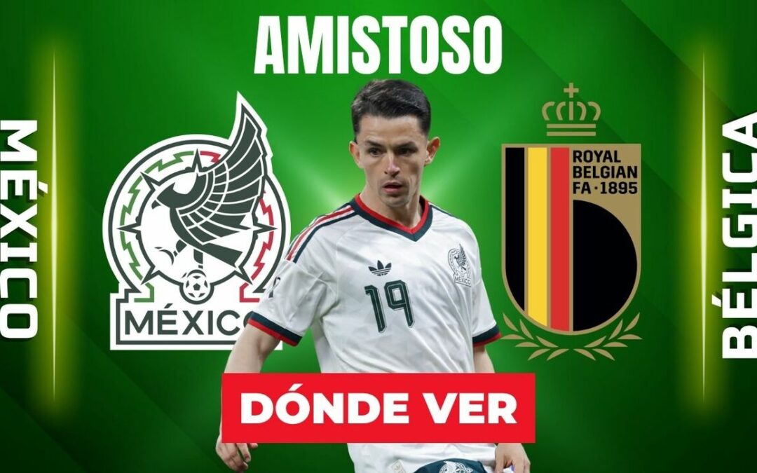 ¡No te Lo Pierdas! México vs. Bélgica: Partido Amistoso en Vivo hacia el Mundial 2026