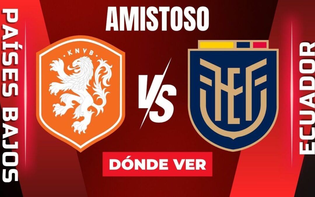 Partido Amistoso 2026: ¡No Te Pierdas el Duelo Entre Países Bajos y Ecuador Hoy!