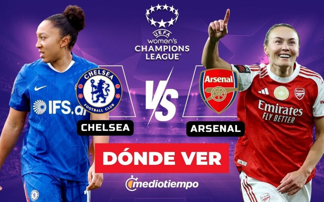 Chelsea vs Arsenal: Hora y Canal para Ver EN VIVO los Cuartos de Final de la Champions League Femenil 2026