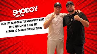 How Leo Sandoval Turned Dandy Hats Into an Empire & The Bet He Lost To Canelo| Shoboy Show