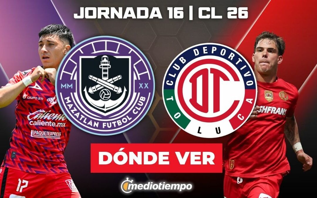 Mazatlán vs Toluca: Cómo ver el Partido en Vivo de la Jornada 16 del Clausura 2026